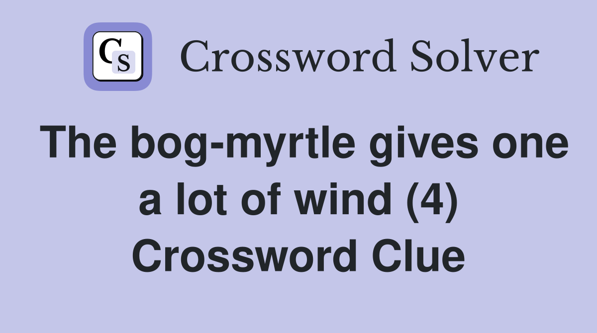 The bogmyrtle gives one a lot of wind (4) Crossword Clue Answers